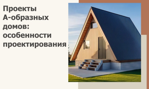 Проекты А-образных домов: особенности проектирования и строительства в Кстове
